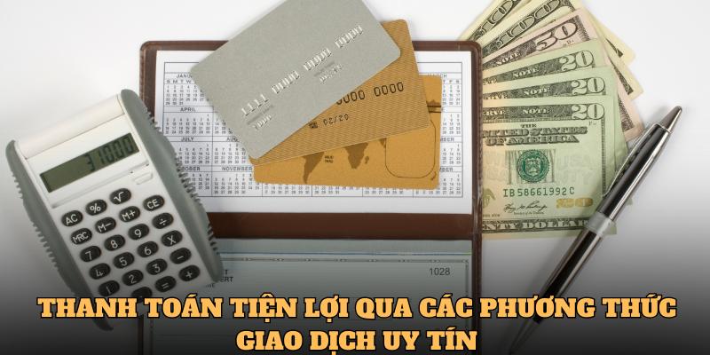 Thanh toán tiện lợi qua các phương thức giao dịch uy tín