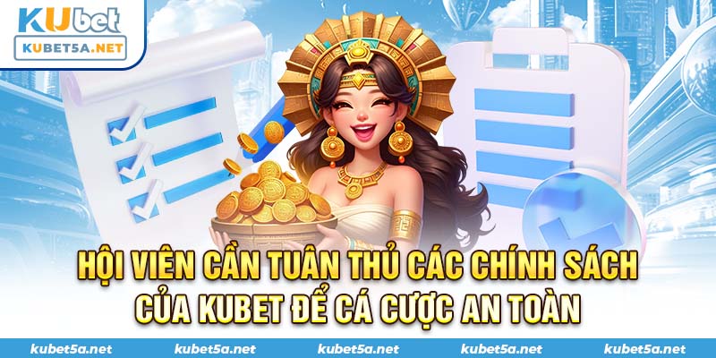 Hội viên cần tuân thủ các chính sách của Kubet để cá cược an toàn