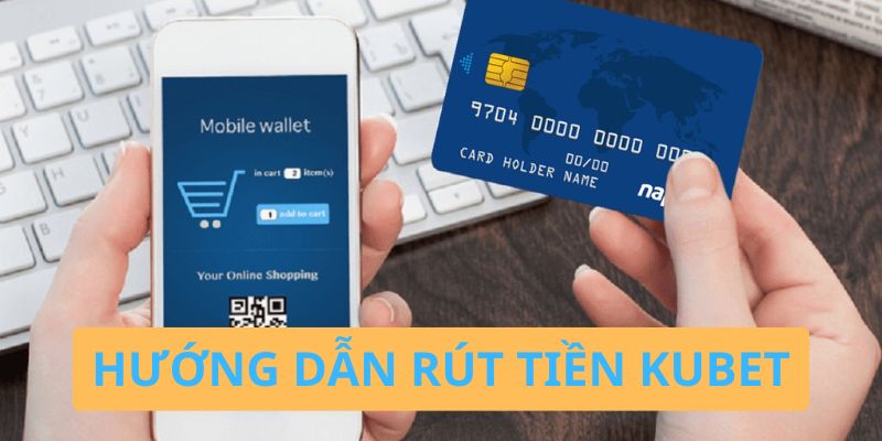 Hướng dẫn các bước rút tiền kubet