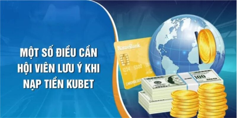 Lưu ý quan trọng cần nắm khi nạp tiền Kubet