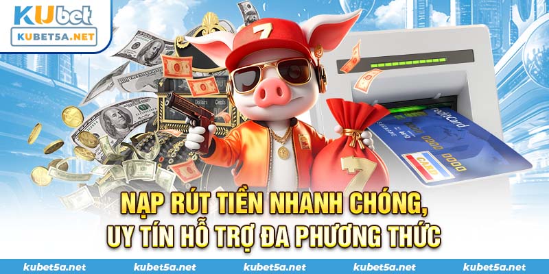 Nạp rút tiền nhanh chóng, uy tín hỗ trợ đa phương thức